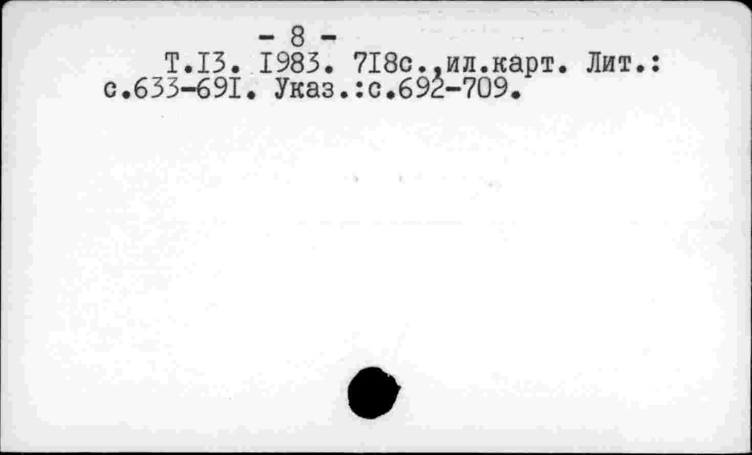 ﻿- 8 -
T.13. 1983. 718с..ил.карт. Лит.: с.633-691. Указ.:с.692-709.